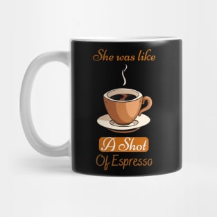 She Was Like A Shot Of Espresso,coffee lover Mug